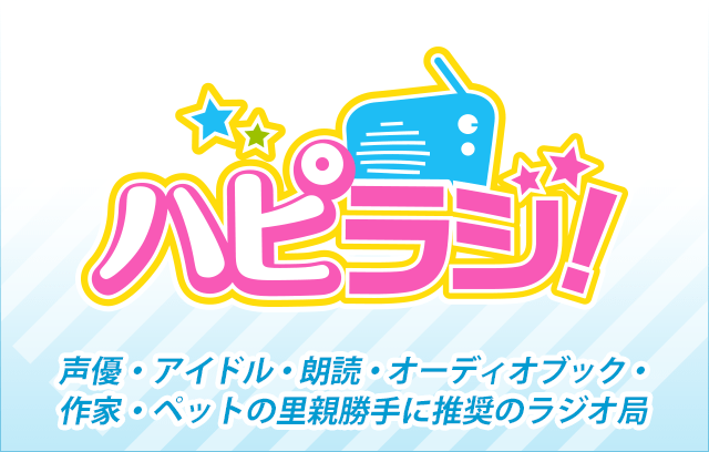 ハピラジ！-声優・アイドル・朗読・オーディオブック・作家・ペットの里親勝手に推奨のラジオ局-