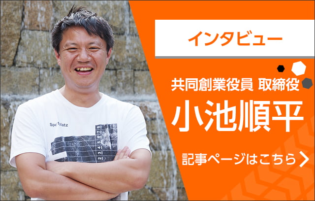 インタビュー 共同創業役員 取締役 小池順平